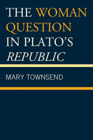 Title: The Woman Question in Plato's Republic, Author: Mary Townsend