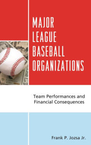 Title: Major League Baseball Organizations: Team Performances and Financial Consequences, Author: Frank P. Jozsa Jr.