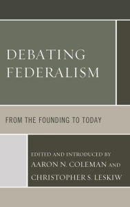 Title: Debating Federalism: From the Founding to Today, Author: Aaron N. Coleman University of the Cumberl