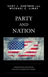 Title: Party and Nation: Immigration and Regime Politics in American History, Author: Scot J. Zentner