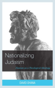 Title: Nationalizing Judaism: Zionism as a Theological Ideology, Author: David Ohana