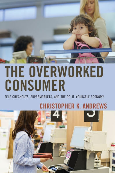 the Overworked Consumer: Self-Checkouts, Supermarkets, and Do-It-Yourself Economy
