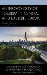Title: Anthropology of Tourism in Central and Eastern Europe: Bridging Worlds, Author: Sabina Owsianowska
