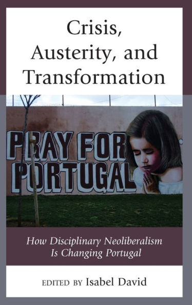 Crisis, Austerity, and Transformation: How Disciplinary Neoliberalism Is Changing Portugal