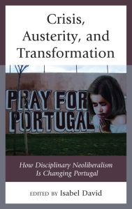 Title: Crisis, Austerity, and Transformation: How Disciplinary Neoliberalism Is Changing Portugal, Author: Isabel David