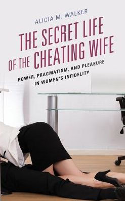 the Secret Life of Cheating Wife: Power, Pragmatism, and Pleasure Women's Infidelity
