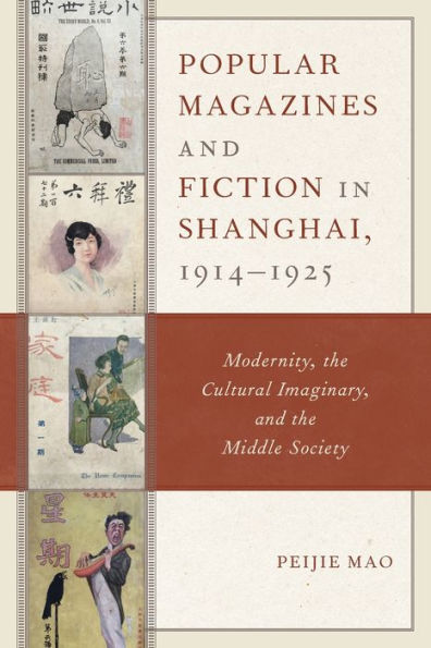 Popular Magazines and Fiction Shanghai, 1914-1925: Modernity, the Cultural Imaginary, Middle Society