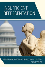 Title: Insufficient Representation: The Disconnect between Congress and Its Citizens, Author: Patrick Fisher Seton Hall University