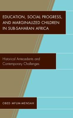 Education, Social Progress, and Marginalized Children Sub-Saharan Africa: Historical Antecedents Contemporary Challenges