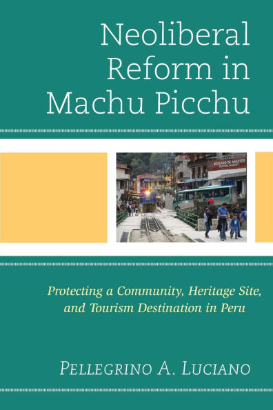 Neoliberal Reform Machu Picchu: Protecting a Community, Heritage Site, and Tourism Destination Peru