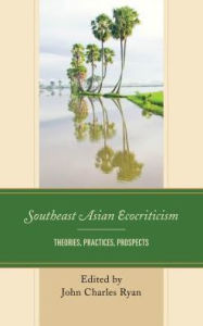 Title: Southeast Asian Ecocriticism: Theories, Practices, Prospects, Author: John Charles Ryan Edith Cowan University