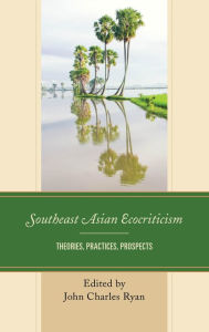 Title: Southeast Asian Ecocriticism: Theories, Practices, Prospects, Author: John Charles Ryan Edith Cowan University