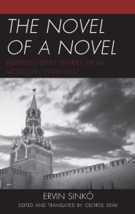 Title: The Novel of a Novel: Abridged Diary Entries from Moscow, 1935-1937, Author: Ervin Sinkó