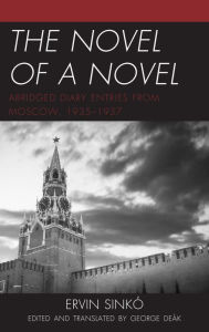 Title: The Novel of a Novel: Abridged Diary Entries from Moscow, 1935-1937, Author: Ervin Sinkó