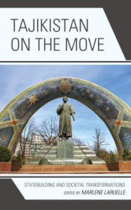 Title: Tajikistan on the Move: Statebuilding and Societal Transformations, Author: Marlene Laruelle