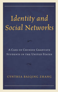 Title: Identity and Social Networks: A Case of Chinese Graduate Students in the United States, Author: Cynthia Baiqing Zhang