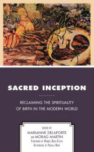 Title: Sacred Inception: Reclaiming the Spirituality of Birth in the Modern World, Author: Marianne Delaporte