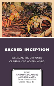 Title: Sacred Inception: Reclaiming the Spirituality of Birth in the Modern World, Author: Marianne Delaporte