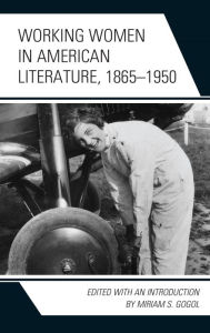 Title: Working Women in American Literature, 1865-1950, Author: Miriam S. Gogol