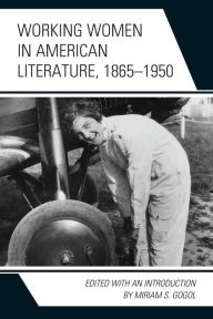 Title: Working Women in American Literature, 1865-1950, Author: Miriam S. Gogol