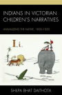 Indians in Victorian Children's Narratives: Animalizing the Native, 1830-1930