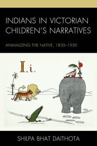 Title: Indians in Victorian Children's Narratives: Animalizing the Native, 1830-1930, Author: Sagi Kariv