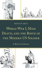 World War I, Mass Death, and the Birth of the Modern US Soldier: A Rhetorical History