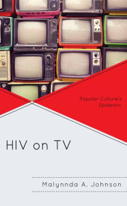 Title: HIV on TV: Popular Culture's Epidemic, Author: Malynnda A. Johnson