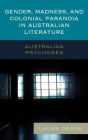 Gender, Madness, and Colonial Paranoia in Australian Literature: Australian Psychoses