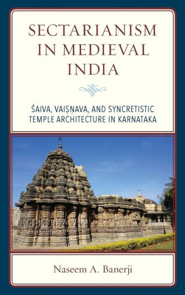 Sectarianism Medieval India: Saiva, Vaisnava, and Syncretistic Temple Architecture Karnataka