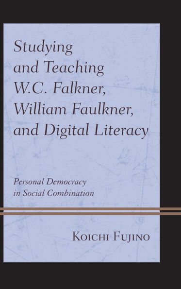 Studying and Teaching W.C. Falkner, William Faulkner, and Digital Literacy: Personal Democracy in Social Combination