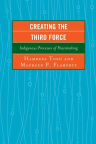 Title: Creating the Third Force: Indigenous Processes of Peacemaking, Author: Hamdesa Tuso University of Manitoba