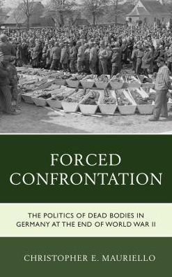 Forced Confrontation: the Politics of Dead Bodies Germany at End World War II