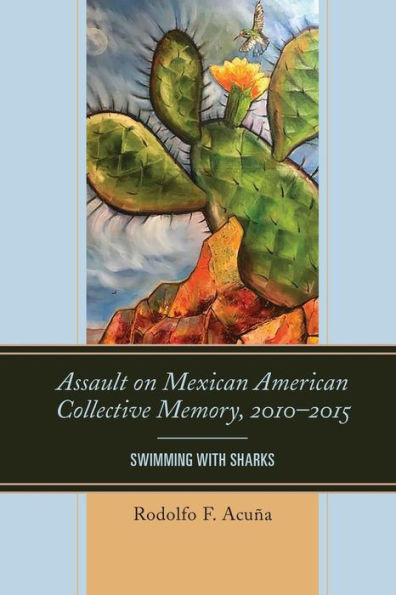 Assault on Mexican American Collective Memory, 2010-2015: Swimming with Sharks