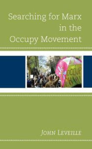 Title: Searching for Marx in the Occupy Movement, Author: John Leveille