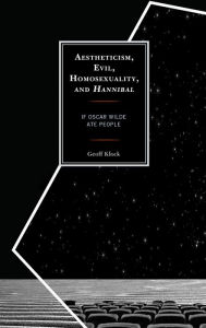 Title: Aestheticism, Evil, Homosexuality, and Hannibal: If Oscar Wilde Ate People, Author: Geoff Klock