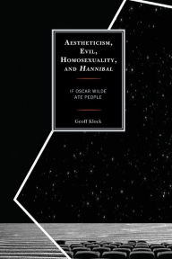 Title: Aestheticism, Evil, Homosexuality, and Hannibal: If Oscar Wilde Ate People, Author: Geoff Klock