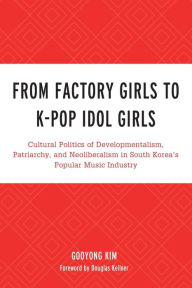 From Factory Girls to K-Pop Idol Girls: Cultural Politics of Developmentalism, Patriarchy, and Neoliberalism in South Korea's Popular Music Industry