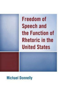 Title: Freedom of Speech and the Function of Rhetoric in the United States, Author: Michael Donnelly