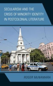 Title: Secularism and the Crisis of Minority Identity in Postcolonial Literature, Author: Roger McNamara