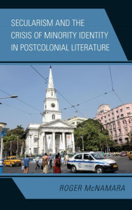 Title: Secularism and the Crisis of Minority Identity in Postcolonial Literature, Author: Roger McNamara