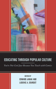 Title: Educating through Popular Culture: You're Not Cool Just Because You Teach with Comics, Author: Edward Janak