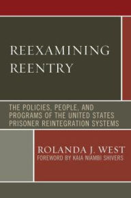Title: Reexamining Reentry: The Policies, People, and Programs of the United States Prisoner Reintegration Systems, Author: Rolanda J. West