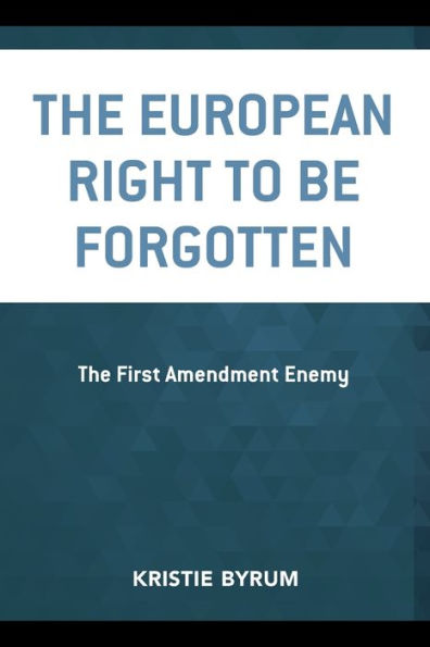 The European Right to Be Forgotten: First Amendment Enemy