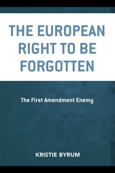 The European Right to Be Forgotten: The First Amendment Enemy