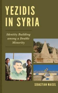 Title: Yezidis in Syria: Identity Building among a Double Minority, Author: Sebastian Maisel