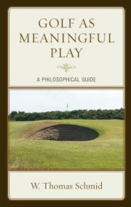 Title: Golf as Meaningful Play: A Philosophical Guide, Author: Walter Thomas Schmid