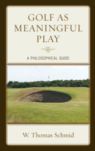 Title: Golf as Meaningful Play: A Philosophical Guide, Author: Walter Thomas Schmid