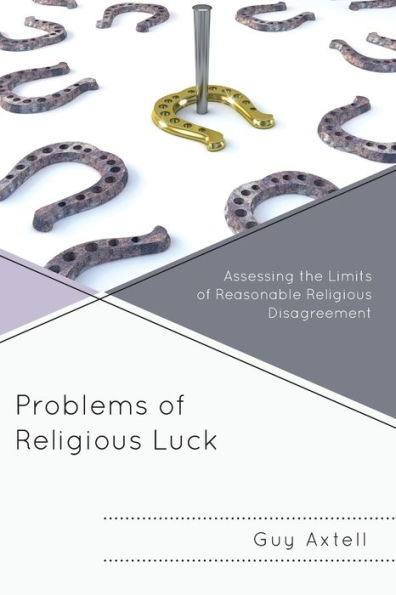 Problems of Religious Luck: Assessing the Limits of Reasonable Religious Disagreement