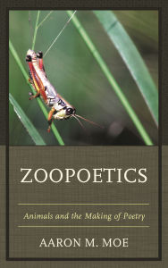 Title: Zoopoetics: Animals and the Making of Poetry, Author: Aaron M. Moe author of Zoopoetics: Animals and the Making of Poetry